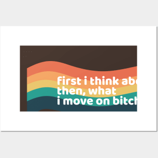 first i thin about that then what i move on bitch Posters and Art